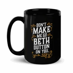 Yellowstone Don't Make Me Go Beth Dutton On You Mug -Yellowstone Store YS BD DMMGBDOY 100040 15 L MF
