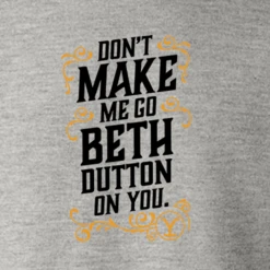 Yellowstone Don't Make Me Go Beth Dutton On You Fleece Crewneck Sweatshirt -Yellowstone Store YS BD DMMGBDOY 100362 RO