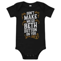 Yellowstone Don't Make Me Go Beth Dutton On You Baby Bodysuit