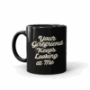 Yellowstone Your Girlfriend Keeps Looking At Me Black Mug -Yellowstone Store YS YGIRL BM 100085 11 LF MF