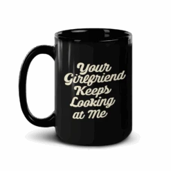 Yellowstone Your Girlfriend Keeps Looking At Me Black Mug -Yellowstone Store YS YGIRL BM 100085 15 LF MF