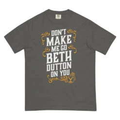 Yellowstone Don't Make Me Go Beth Dutton On You Unisex Comfort Colors T-Shirt -Yellowstone Store unisex garment dyed heavyweight t shirt pepper front 68a7718c00d1f
